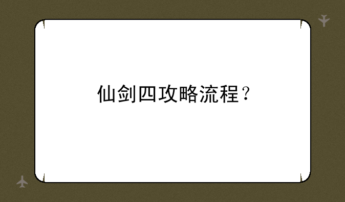 仙剑四攻略流程？
