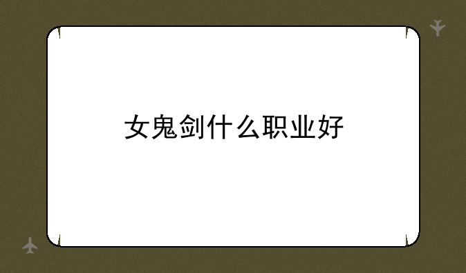 女鬼剑什么职业好