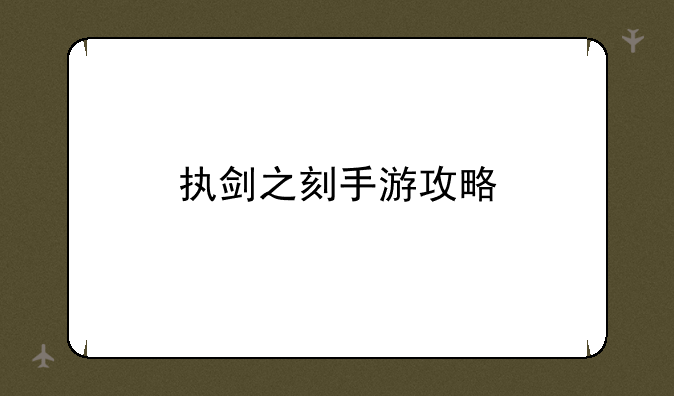 执剑之刻手游攻略