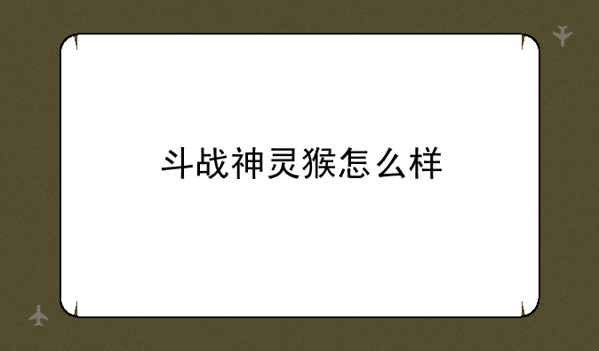 斗战神灵猴怎么样