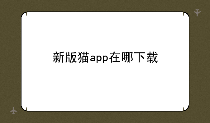新版猫app在哪下载