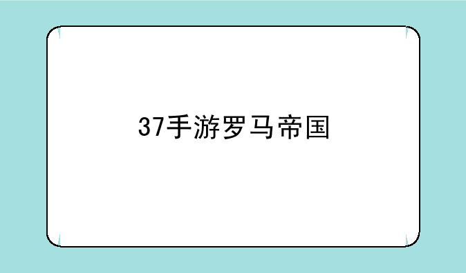 37手游罗马帝国