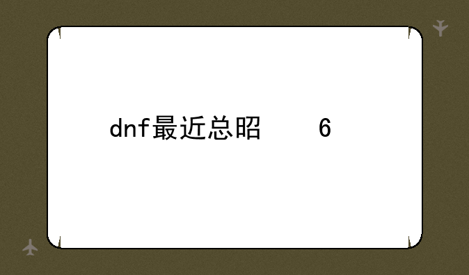 dnf最近总是卡死