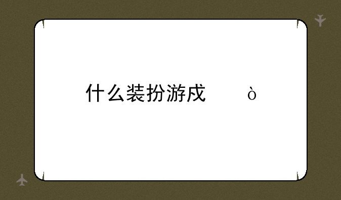 什么装扮游戏？