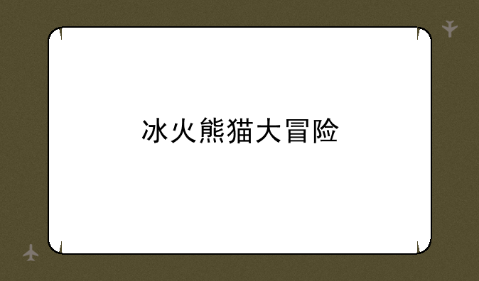 冰火熊猫大冒险