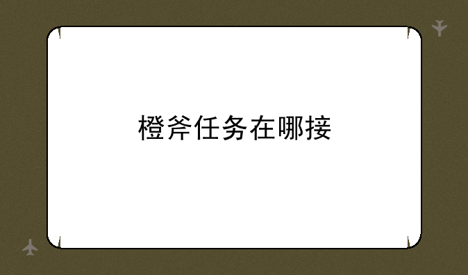 橙斧任务在哪接