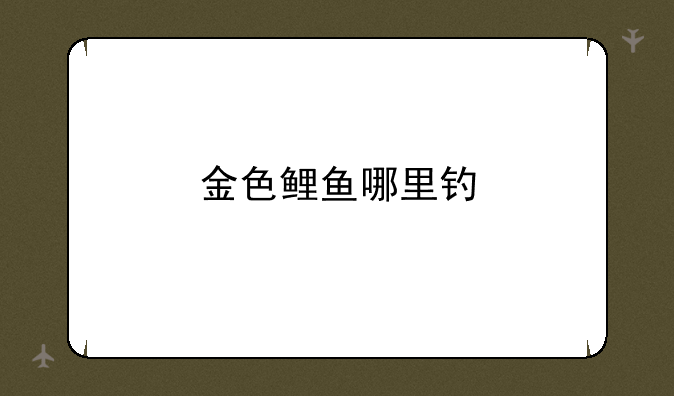 金色鲤鱼哪里钓