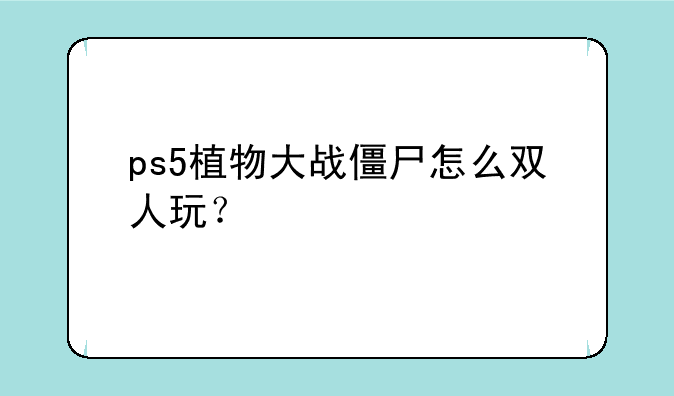 ps5植物大战僵尸怎么双人玩？