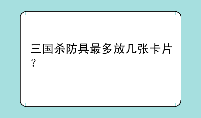三国杀防具最多放几张卡片？