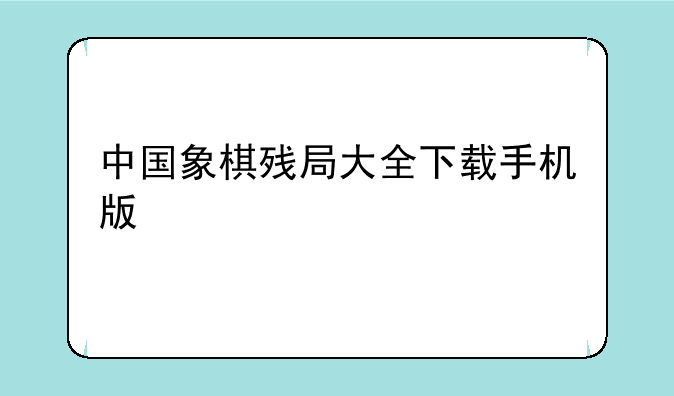 中国象棋残局大全下载手机版