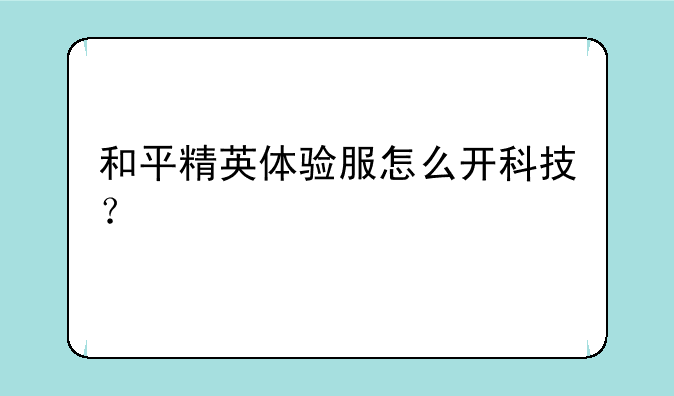和平精英体验服怎么开科技？