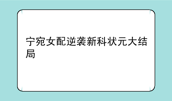 宁宛女配逆袭新科状元大结局