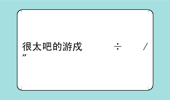 很太吧的游戏能下到手机上吗