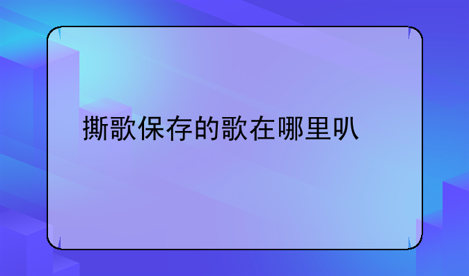 撕歌保存的歌在哪里可以找到