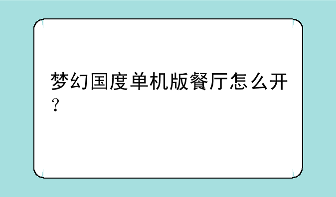 梦幻国度单机版餐厅怎么开？