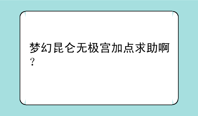 梦幻昆仑无极宫加点求助啊？