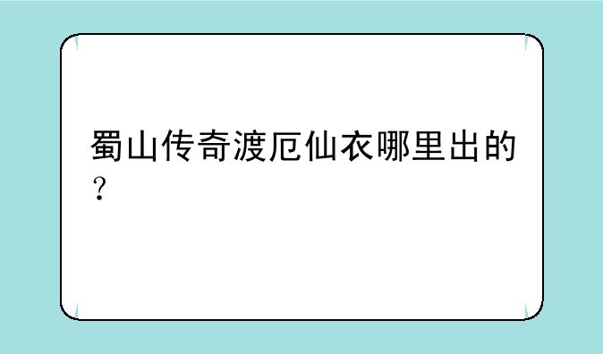 蜀山传奇渡厄仙衣哪里出的？