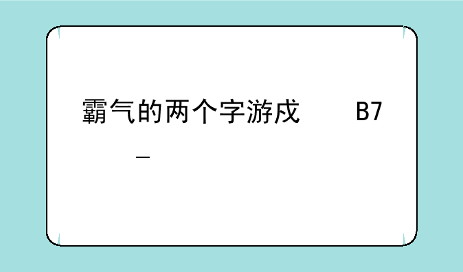 霸气的两个字游戏名字大全。