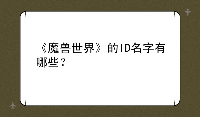 《魔兽世界》的ID名字有哪些？