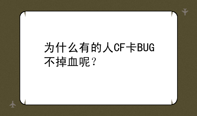 为什么有的人CF卡BUG不掉血呢？