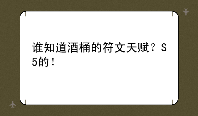 谁知道酒桶的符文天赋？S5的！
