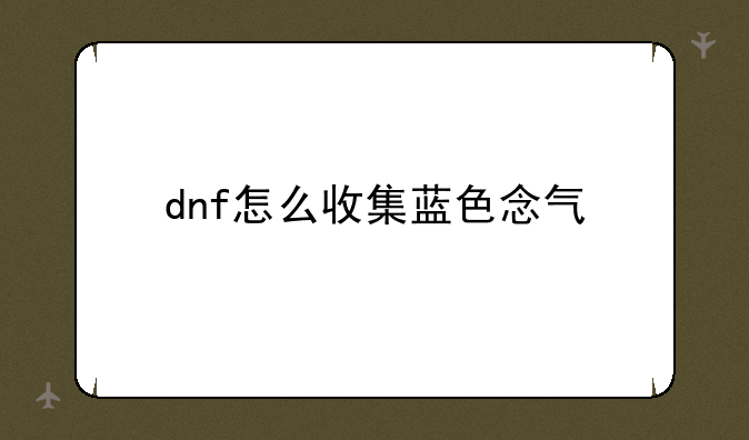 dnf怎么收集蓝色念气