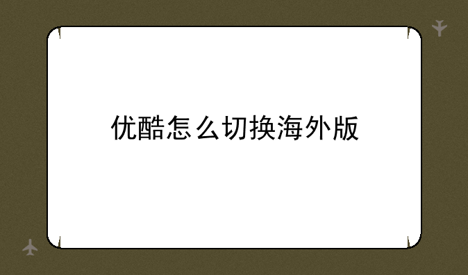 优酷怎么切换海外版