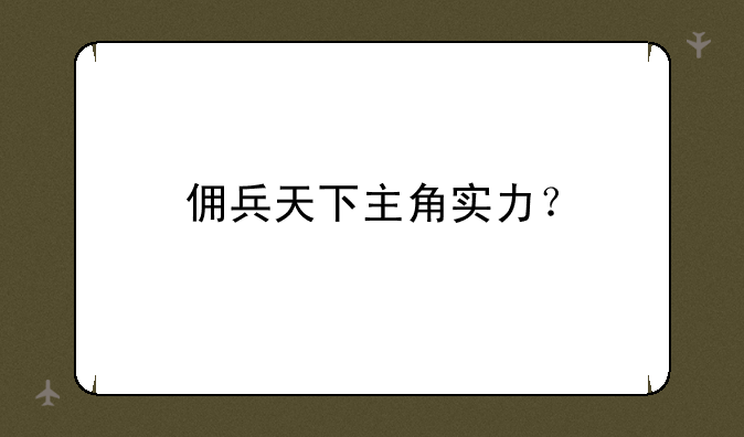 佣兵天下主角实力？