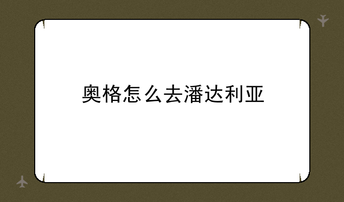 奥格怎么去潘达利亚