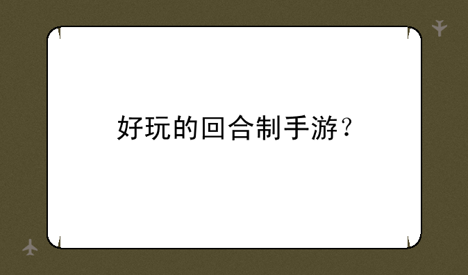 好玩的回合制手游？