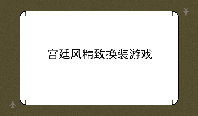 宫廷风精致换装游戏