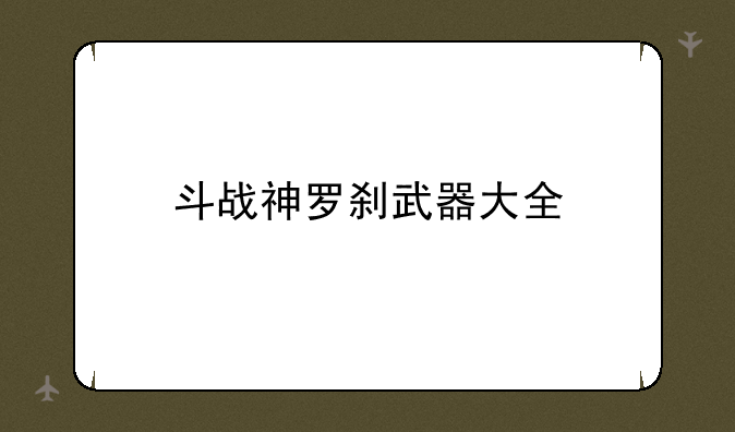 斗战神罗刹武器大全