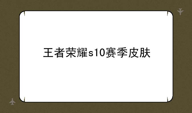 王者荣耀s10赛季皮肤