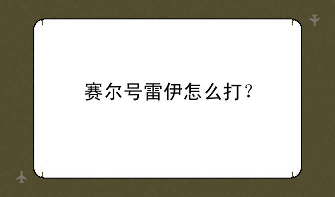 赛尔号雷伊怎么打？