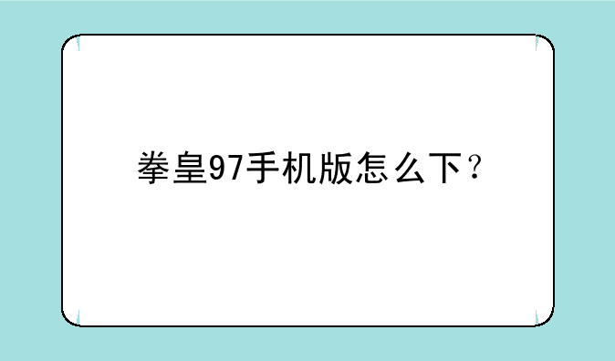 拳皇97手机版怎么下？