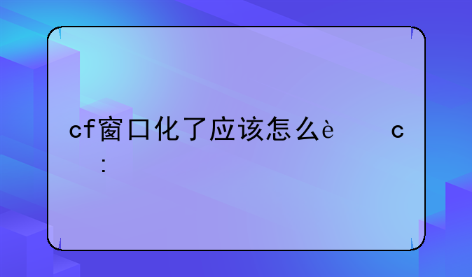 cf窗口化了应该怎么还原