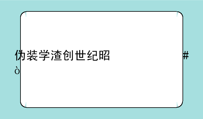 伪装学渣创世纪是什么？