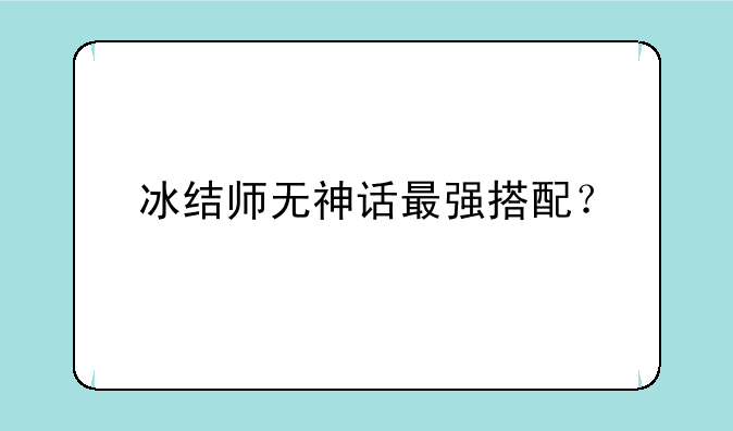 冰结师无神话最强搭配？