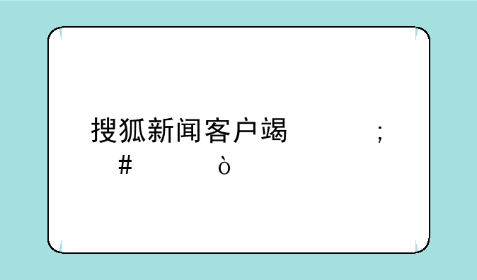 搜狐新闻客户端怎么样？