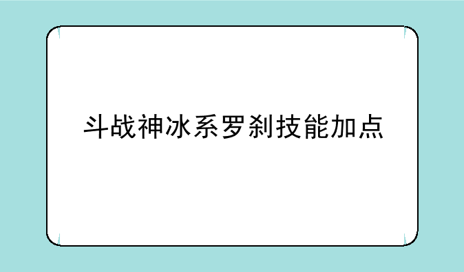 斗战神冰系罗刹技能加点