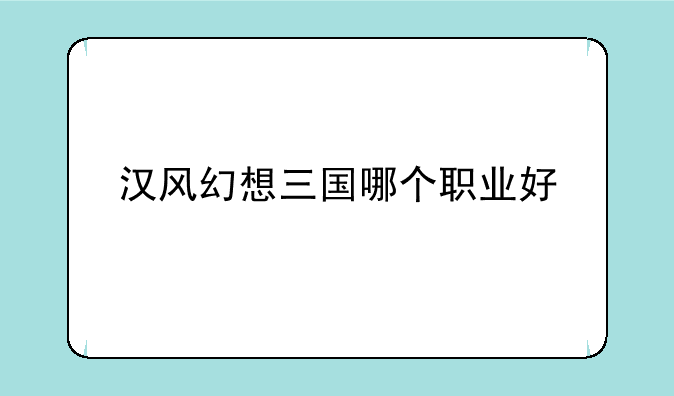 汉风幻想三国哪个职业好