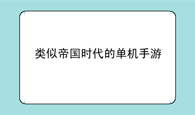 类似帝国时代的单机手游