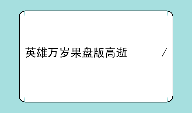 英雄万岁果盘版高速下载