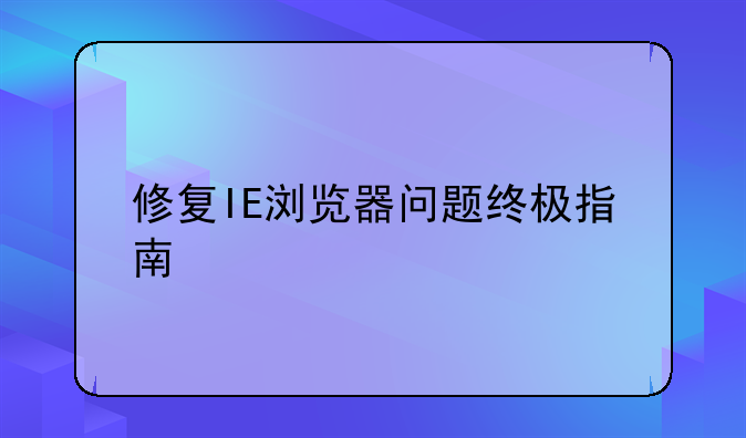 修复IE浏览器问题终极指南