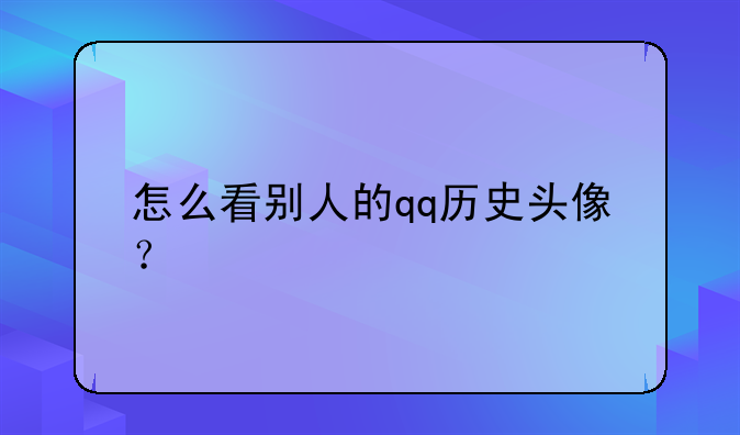 怎么看别人的qq历史头像？