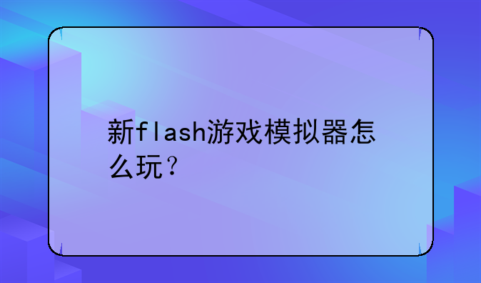 新flash游戏模拟器怎么玩？