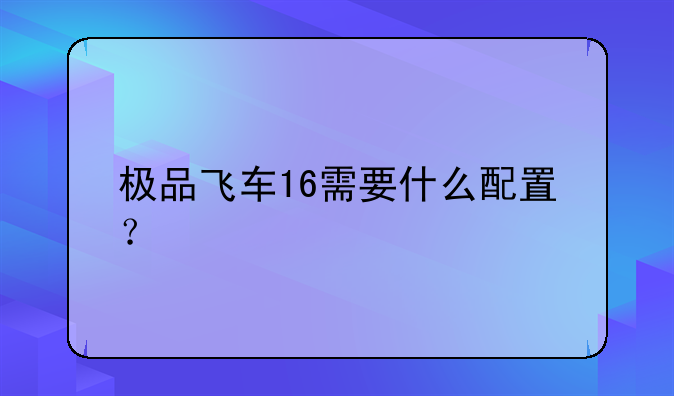 极品飞车16需要什么配置？
