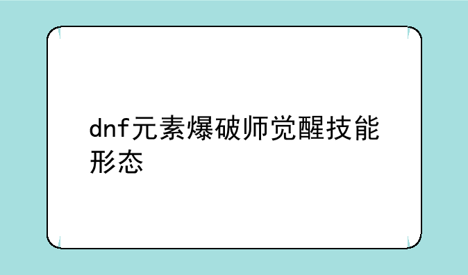 dnf元素爆破师觉醒技能形态