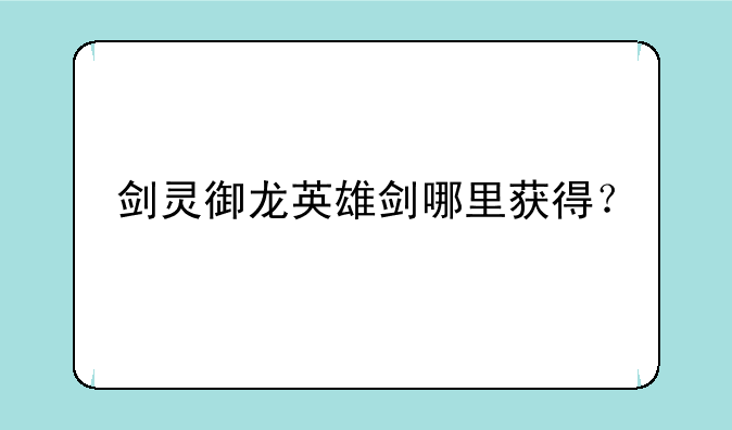 剑灵御龙英雄剑哪里获得？