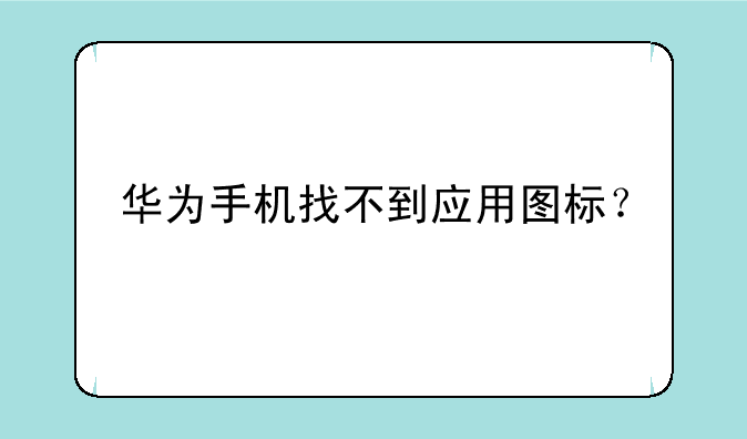 华为手机找不到应用图标？